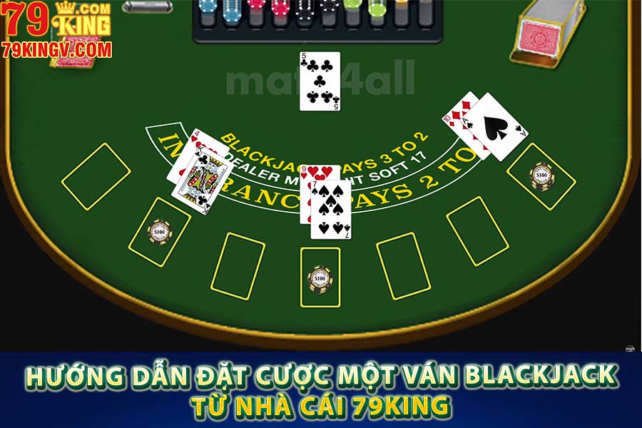 Hướng dẫn đặt cược một ván blackjack từ nhà cái 79king