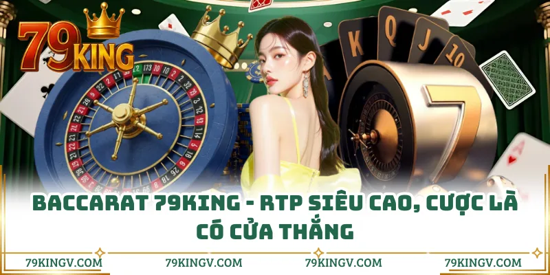 Baccarat 79KING - RTP Siêu Cao, Cược Là Có Cửa Thắng