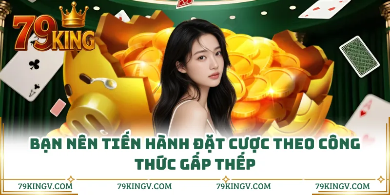 Bạn nên tiến hành đặt cược theo công thức gấp thếp