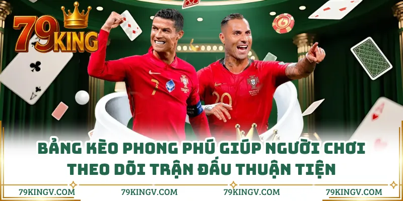 Bảng kèo phong phú giúp người chơi theo dõi trận đấu thuận tiện