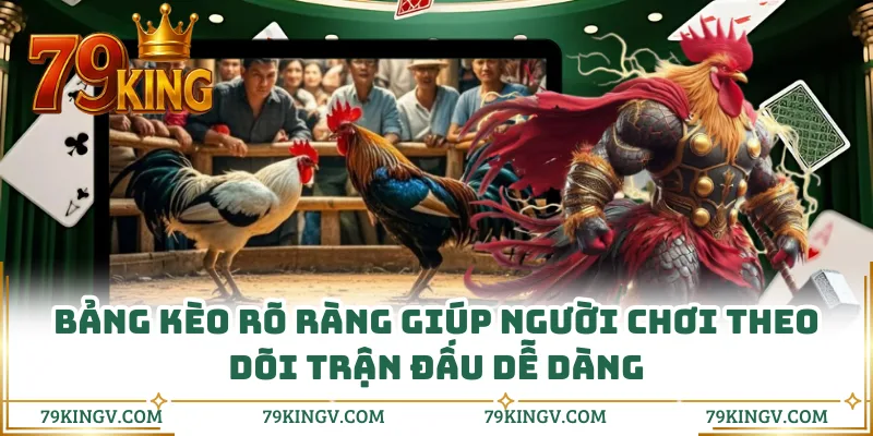 Bảng kèo rõ ràng giúp người chơi theo dõi trận đấu dễ dàng