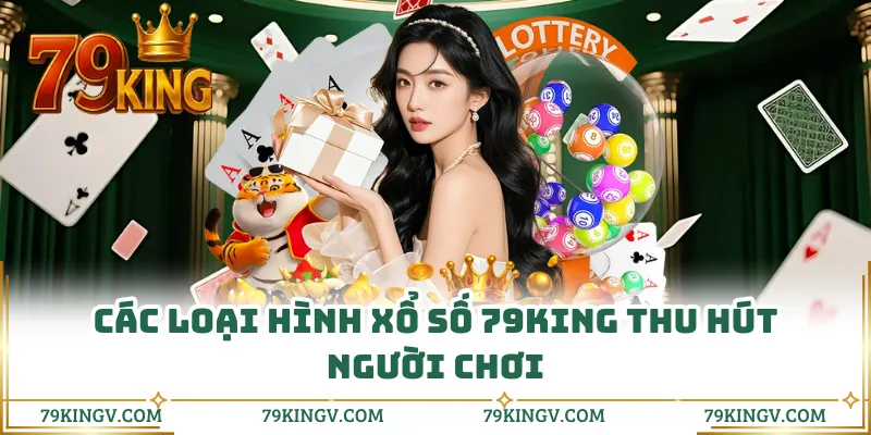 Các loại hình xổ số 79KING thu hút người chơi