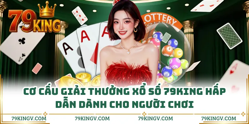 Cơ cấu giải thưởng xổ số 79KING hấp dẫn dành cho người chơi