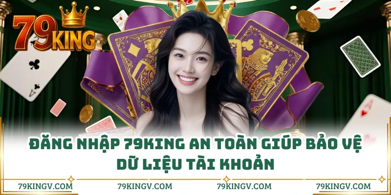 Đăng nhập 79KING an toàn giúp bảo vệ dữ liệu tài khoản
