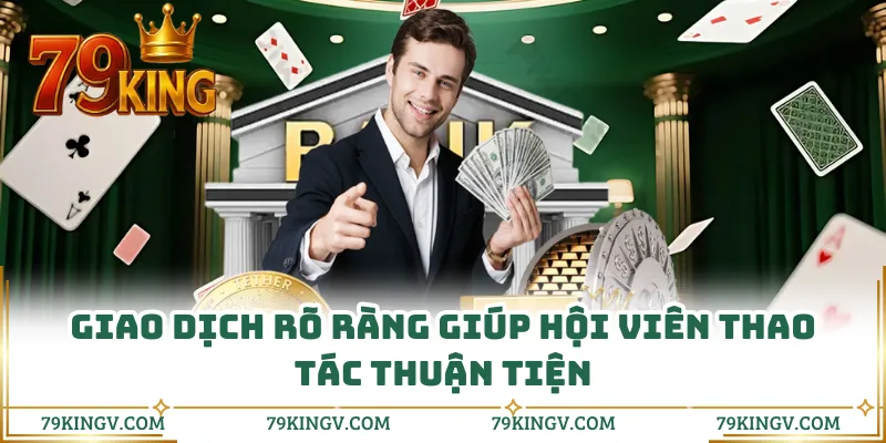 Giao dịch rõ ràng giúp hội viên thao tác thuận tiện