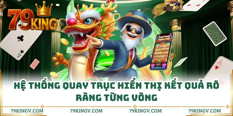 Hệ thống quay trục hiển thị kết quả rõ ràng từng vòng