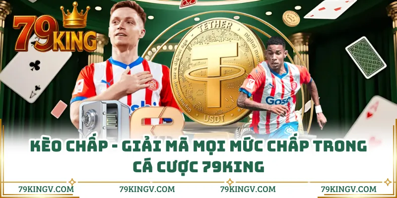 Kèo Chấp - Giải Mã Mọi Mức Chấp Trong Cá Cược 79KING