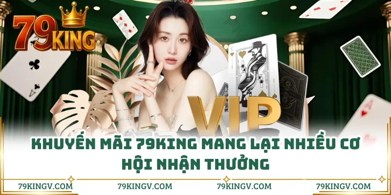 Khuyến mãi 79KING mang lại nhiều cơ hội nhận thưởng