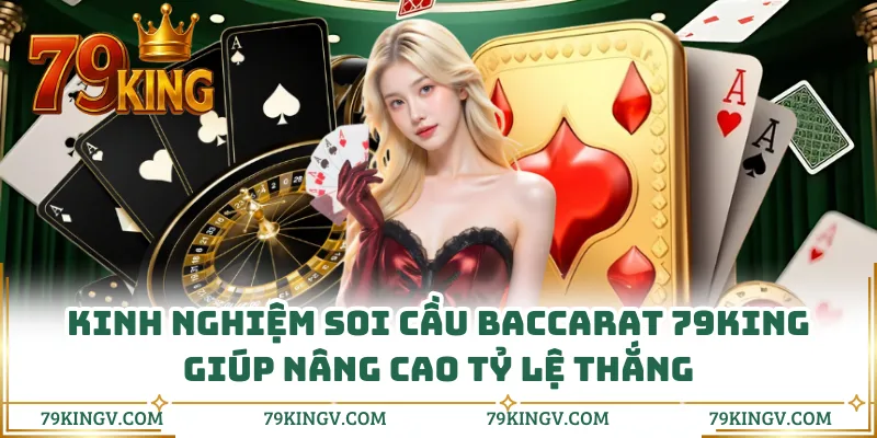 Kinh nghiệm soi cầu baccarat 79KING giúp nâng cao tỷ lệ thắng