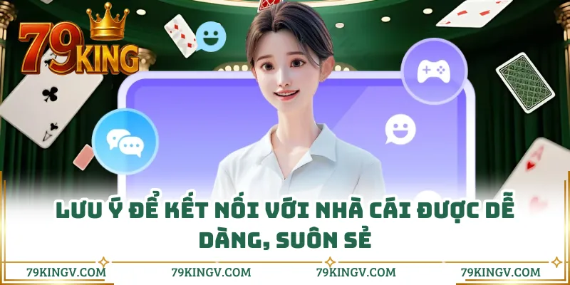 Lưu ý để kết nối với nhà cái được dễ dàng, suôn sẻ