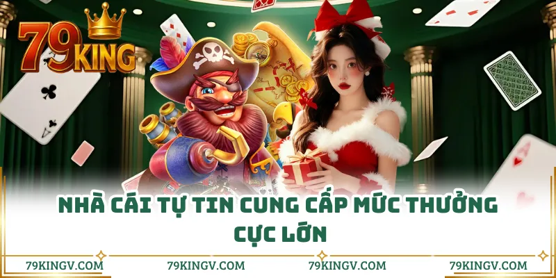 Nhà cái tự tin cung cấp mức thưởng cực lớn