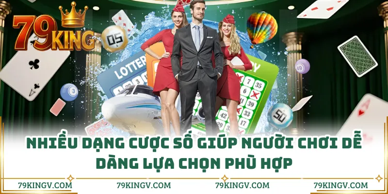 Nhiều dạng cược số giúp người chơi dễ dàng lựa chọn phù hợp