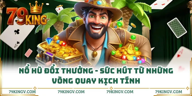 Nổ Hũ Đổi Thưởng - Sức Hút Từ Những Vòng Quay Kịch Tính