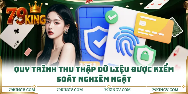 Quy trình thu thập dữ liệu được kiểm soát nghiêm ngặt