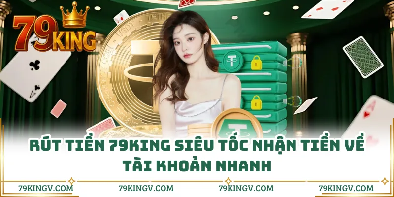 Rút Tiền 79KING Siêu Tốc Nhận Tiền Về Tài Khoản Nhanh