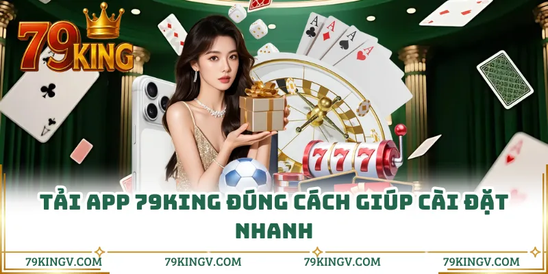 Tải app 79KING đúng cách giúp cài đặt nhanh