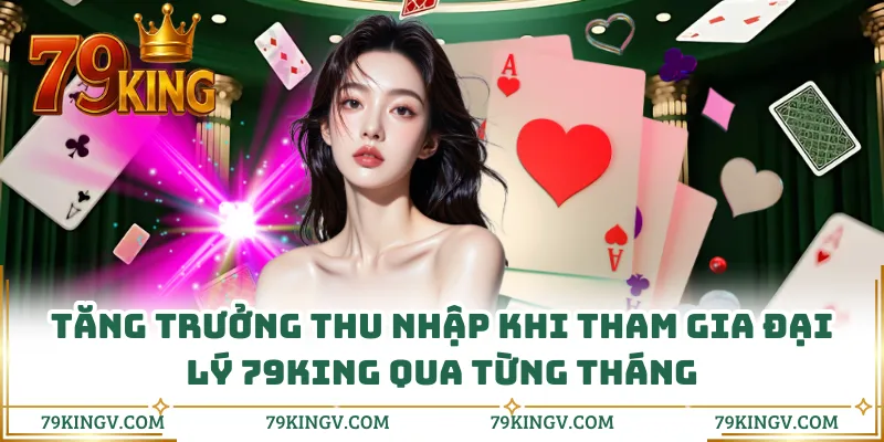 Tăng trưởng thu nhập khi tham gia đại lý 79KING qua từng tháng