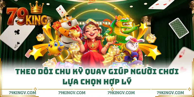 Theo dõi chu kỳ quay giúp người chơi lựa chọn hợp lý