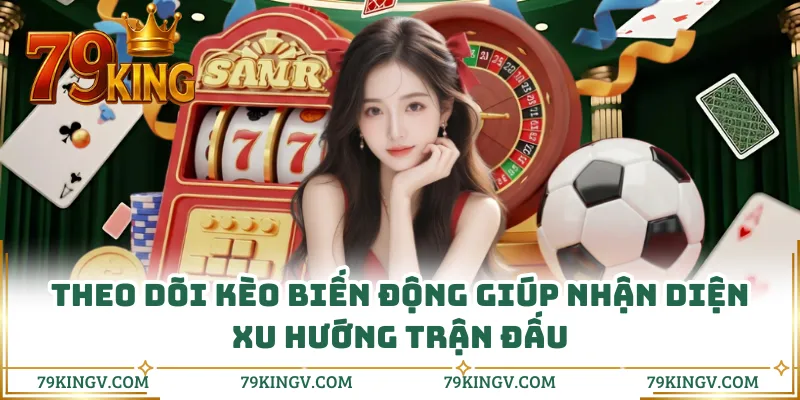 Theo dõi kèo biến động giúp nhận diện xu hướng trận đấu