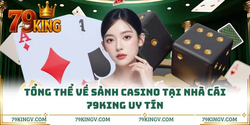 Tổng thể về sảnh casino tại nhà cái 79KING uy tín