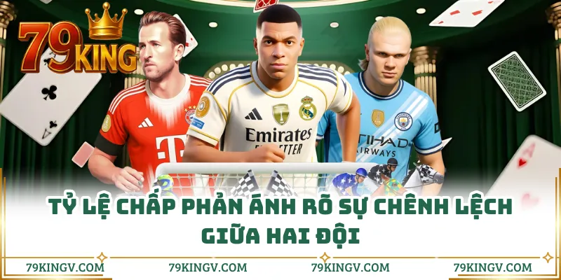 Tỷ lệ chấp phản ánh rõ sự chênh lệch giữa hai đội