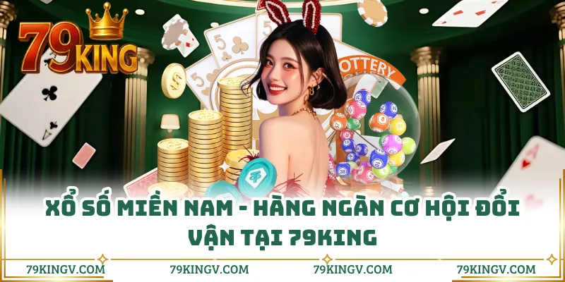 Xổ Số Miền Nam - Hàng Ngàn Cơ Hội Đổi Vận Tại 79KING